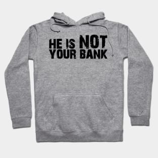 He is not your bank Hoodie